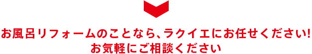 お風呂リフォームのことなら、ラクイエにお任せください! お気軽にご相談ください