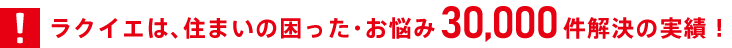 ラクイエは、住まいの困った・お悩み30,000件解決の実績！